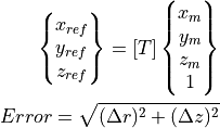 \begin{Bmatrix} x_{ref} \\ y_{ref} \\ z_{ref} \end{Bmatrix} =
[T]
\begin{Bmatrix} x_m \\ y_m \\ z_m \\ 1 \end{Bmatrix}
\\
Error = \sqrt{(\Delta r)^2 + (\Delta z)^2}