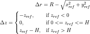 \Delta r = R - \sqrt{x_{ref}^2 + y_{ref}^2}
\\
\Delta z = \begin{cases}
                -z_{ref}, & \text{if } z_{ref} < 0 \\
                       0, & \text{if } 0 <= z_{ref} <= H \\
             z_{ref} - H, & \text{if } z_{ref} > H \\
           \end{cases}