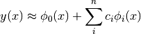 y(x) \approx \phi_0(x) + \sum_i^n{c_i \phi_i (x)}